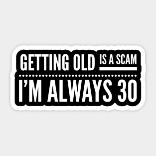 Getting Old Is A Scam I'm Always 30 - Birthday Sticker